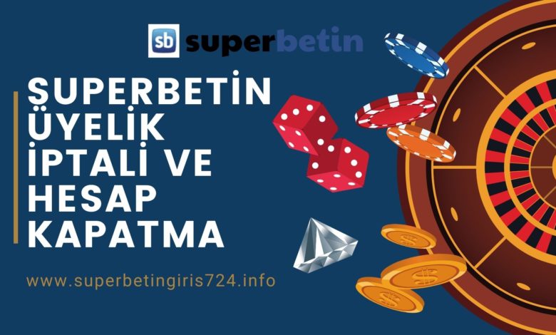 Superbetin Üyelik İptali ve Hesap Kapatma